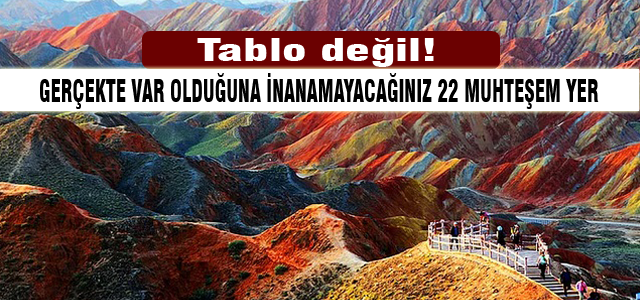 Gerçekte varoluduğuna inanamayacağınız muhteşem yerler