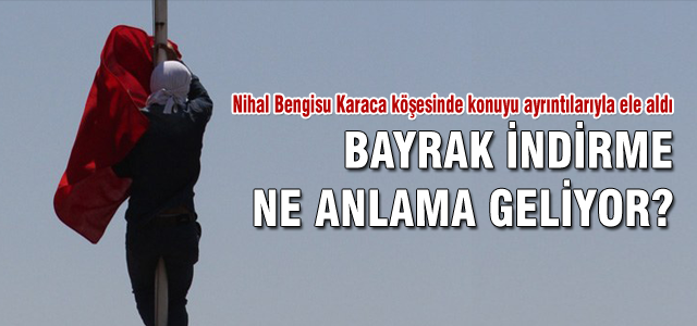 Bayrak indirme eylemi ne anlama geliyor?