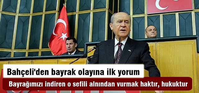 Bahçeli'den bayrak olayına ilk yorum
