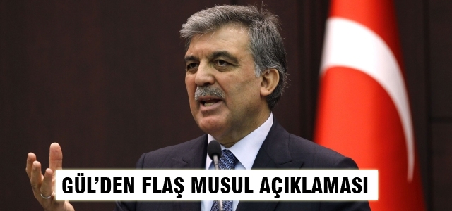 Gül'den flaş Musul açıklaması