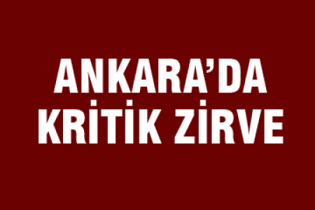 Ankara'da kritik zirve