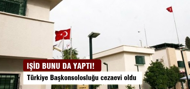 IŞİD Türkiye Başkonsolosluğu'nu cezaevi yaptı