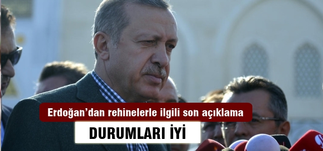 Erdoğan: Rehinelerin durumu iyi