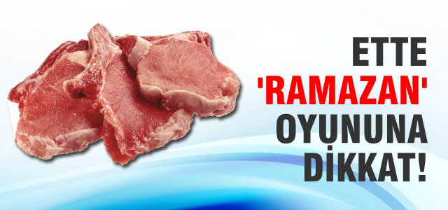 Ette 'Ramazan' oyununa dikkat!