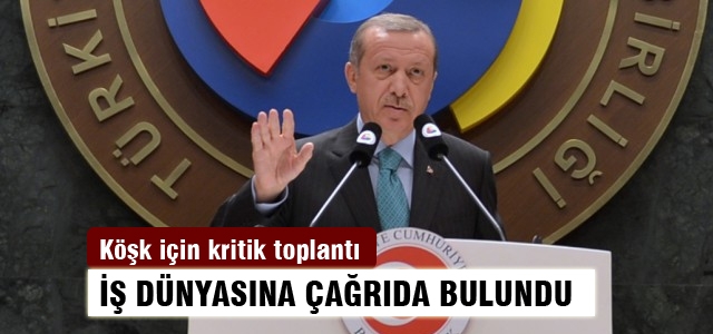 Erdoğan iş dünyasına toplantı çağrısı yaptı