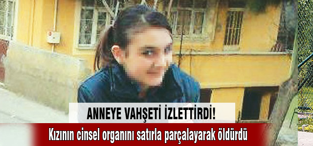 Kızını cinsel organını parçalayarak öldürdü