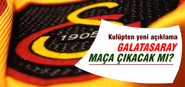 Galatasaray maça çıkacak mı?