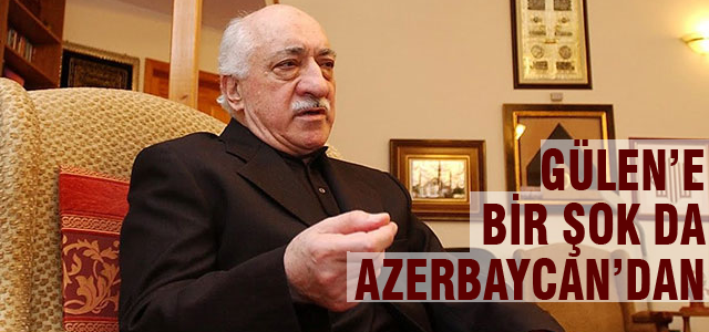 Fethullah Gülen'e bir şok da Azerbaycan'dan