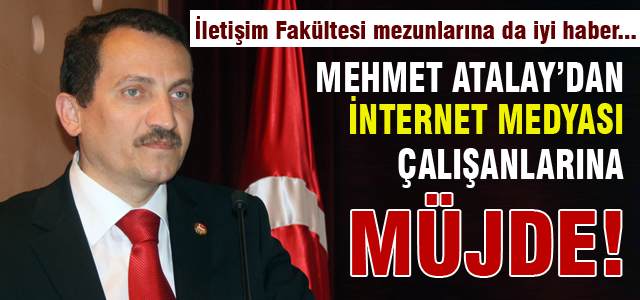Mehmet Atalay'dan internet medyası çalışanlarına müjde!