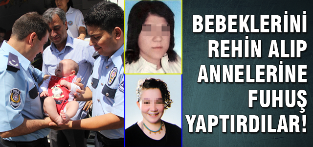 Bebeklerini rehin aldıkları kadınlara fuhuş yaptırdılar!