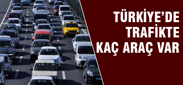 Türkiye'de trafikte kaç araç var?