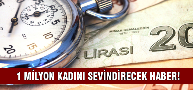 1 milyon kadına müjde!