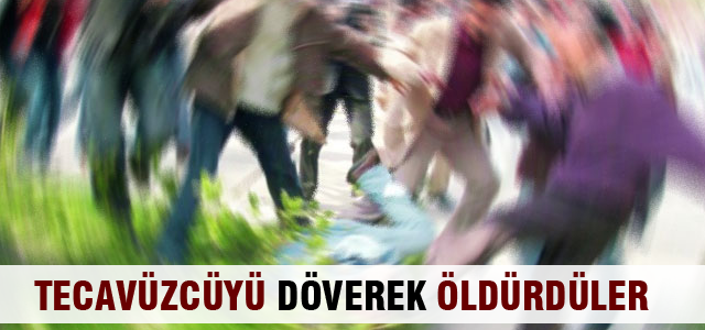 Tecavüzcüyü döverek öldürdüler
