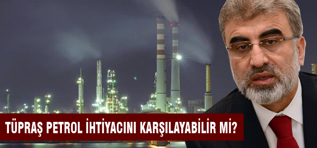 TÜPRAŞ petrol ihtiyacını karşılayabilir mi?
