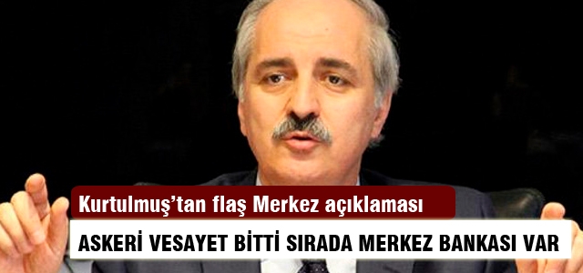 Kurtulmuş: Asker bitti, sırada Merkez Bankası var