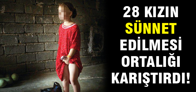 28 kızın sünnet edilmesi ortalığı karıştırdı!
