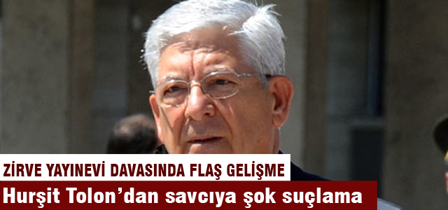Hurşit Tolon'dan savcıya şok suçlamalar