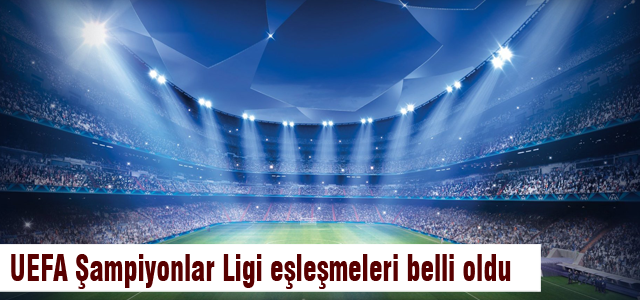 Uefa Şampiyonlar Ligi eşleşmeleri belli oldu