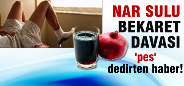 Bekaret davasında nar suyu şaşkınlığı