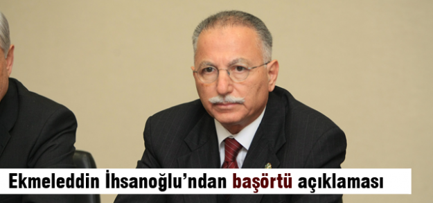 Ekmeleddin İhsanoğlu'ndan başörtü açıklaması