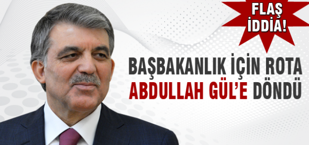 Başbakanlık için rota Abdullah Gül'e döndü iddiası!