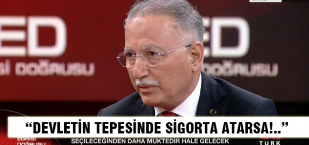 'Devletin tepesinde sigorta atarsa!..'