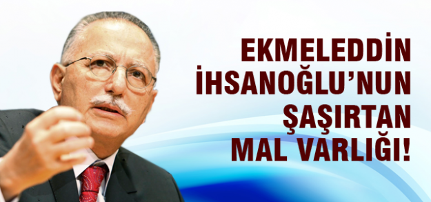 Ekmeleddin İhsanoğlu'nun şaşırtan mal varlığı