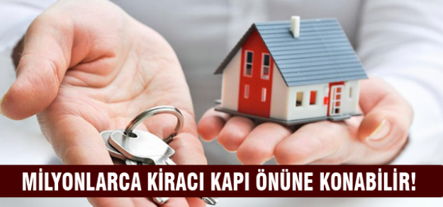 Milyonlarca kiracı kapı önüne konulabilir!