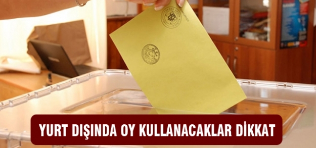 Yurtdışında oy kullanacaklar dikkat