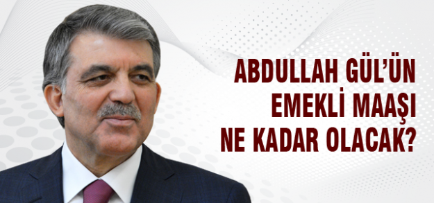 Abdullah Gül'ün alacağı emekli maaşı
