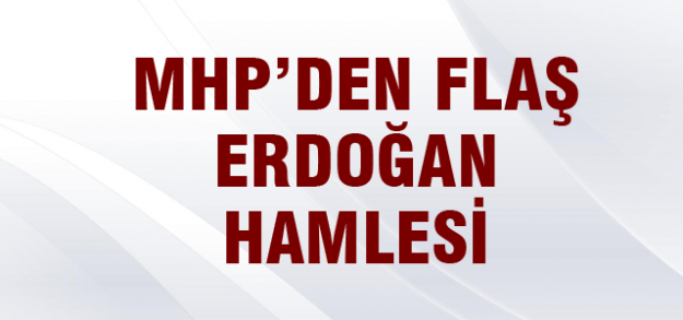 MHP'den flaş Erdoğan hamlesi