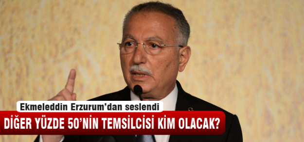 Ekmeleddin Erzurum'dan seslendi