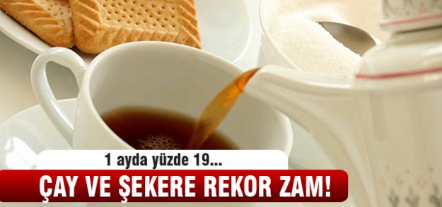 Çay ve şekere büyük zam!