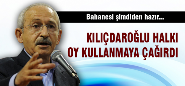 Kılıçdaroğlu halkı oy kullanmaya davet etti