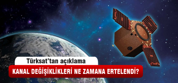 Kanal değişiklikleri ne zamana ertelendi?
