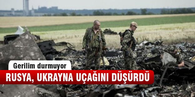 Rusya, Ukrayna uçağını düşürdü!