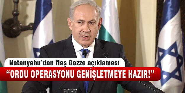 Netanyahu: Gazze'ye operasyon genişleyebilir