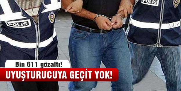 Uyuşturucudan bin 611 gözaltı!