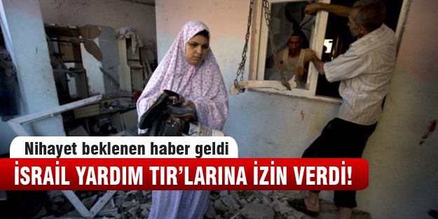 İsrail yardım TIR'larına izin verdi!
