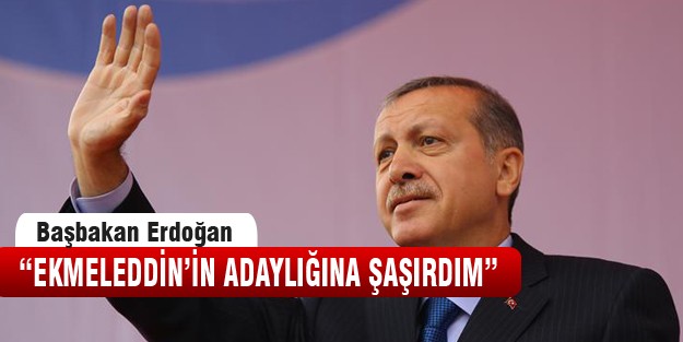 Başbakan “Ekmeleddin İhsanoğlu'nun adaylığına şaşırdım“