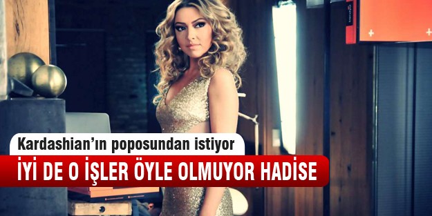 Hadise, Kim Kardashian'ın poposundan istiyor