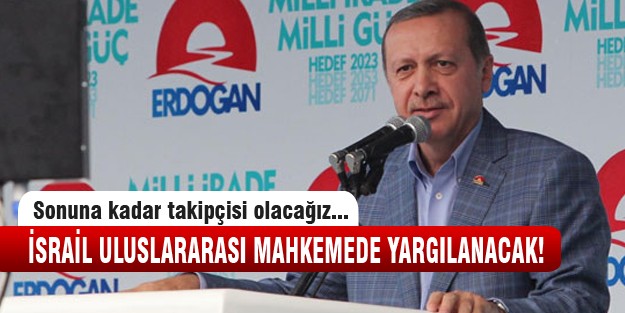 Başbakan Erdoğan “İsrail yargılanacak!“