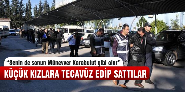 Küçük kızlara tecavüz edip sattılar!