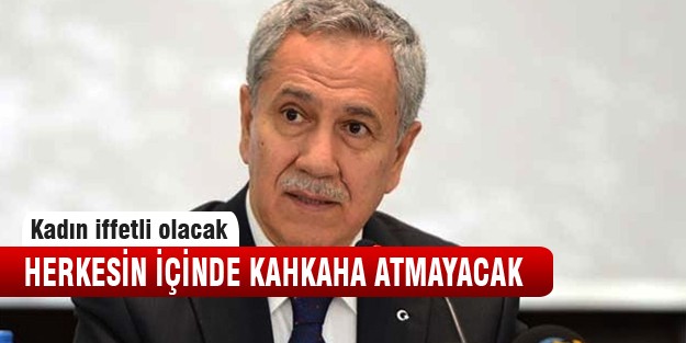 Arınç" Kadın dediğin iffetli olacak"