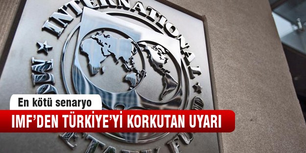 IMF'den, Türkiye'yi korkutan uyarı