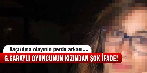 Galatasaraylı oyuncunun kızından şok ifade!