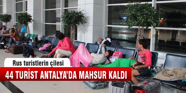 44 Rus turist Antalya'da mahsur kaldı