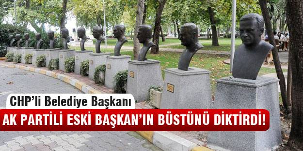 CHP'li Başkan AK Partili eski Başkan'ın büstünü diktirdi