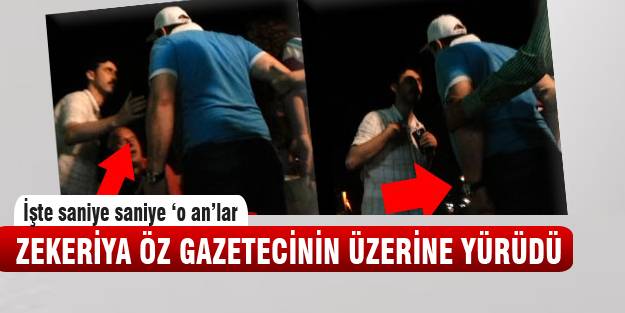 Zekeriya Öz gazetecinin üzerine böyle yürüdü!