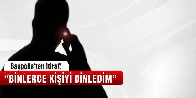 Başpolis'ten dinleme itirafı!